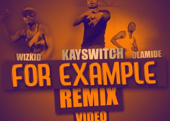 VIDEO: Kayswitch ft Wizkid, Olamide – For Example (Remix)