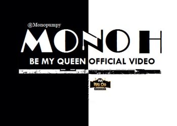 VIDEO : MONO H – BE MY QUEEN @MONOPUMPY