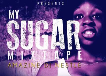 #MSM MY SUGAR MIXTAPE – Amazine Dj Nestle {@AmazineDjNeste} [@NeN_GanG]
