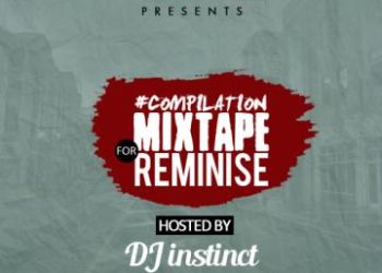 MIXTAPE: Dj Instinct – Reminsce Compilation Mixtape @Djinstinct