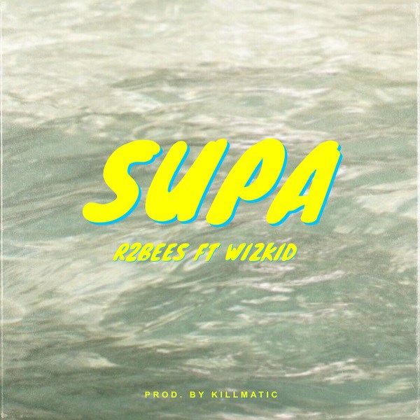 R2Bees ft. Wizkid – Supa (Prod. Killmatic)