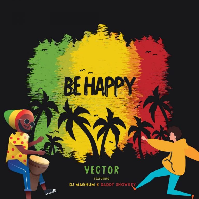 Vector ft. DJ Magnum & Daddy Showkey – Be Happy