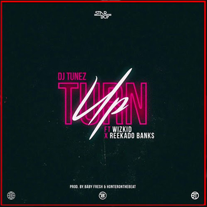 DJ Tunez ft. Wizkid & Reekado Banks – Turn Up
