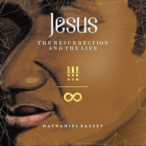 Nathaniel Bassey – Jesus: The Resurrection & The Life