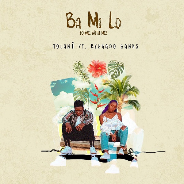 Tolani ft. Reekado Banks – Ba Mi Lo (Come With Me)