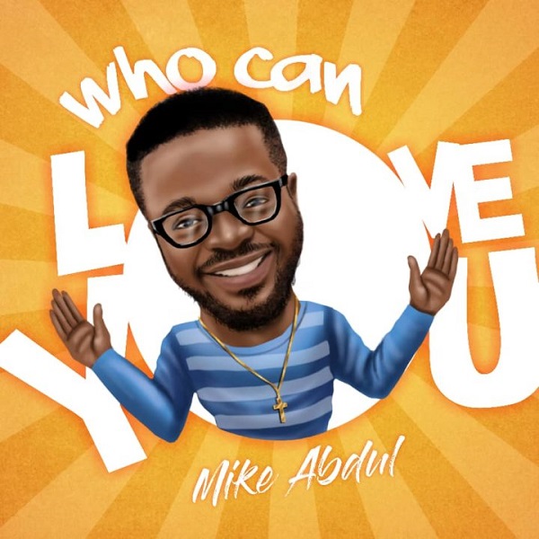 Mike Abdul – Who Can Love You
