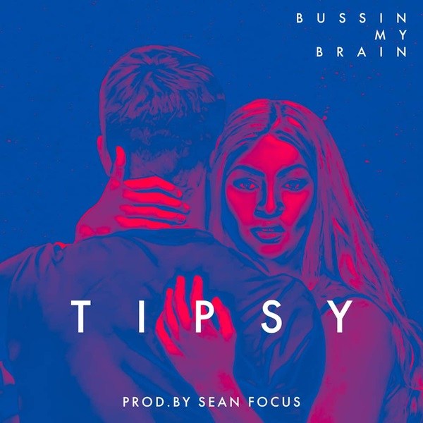 Tipsy – Bussin My Brain