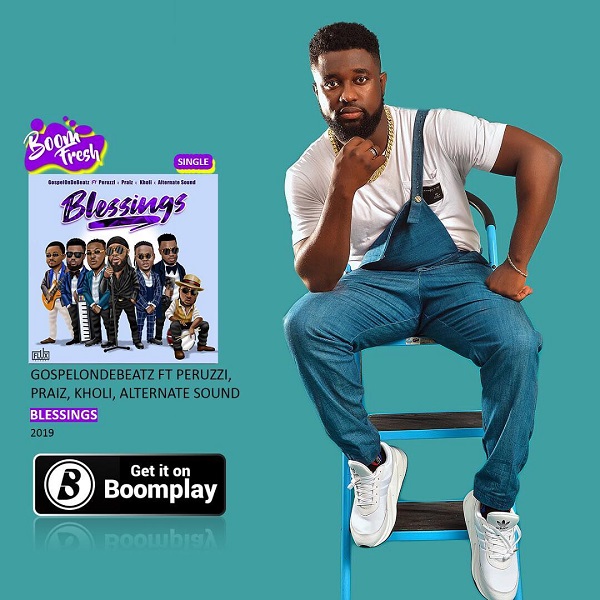 GospelOnDeBeatz – Blessings ft. Peruzzi, Praiz, Kholi, Alternate Sound