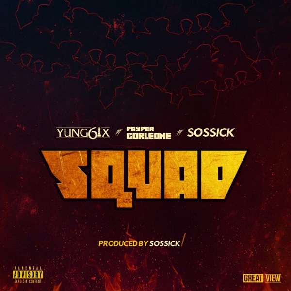 Yung6ix – Squad ft. Payper Corleone, Sossick
