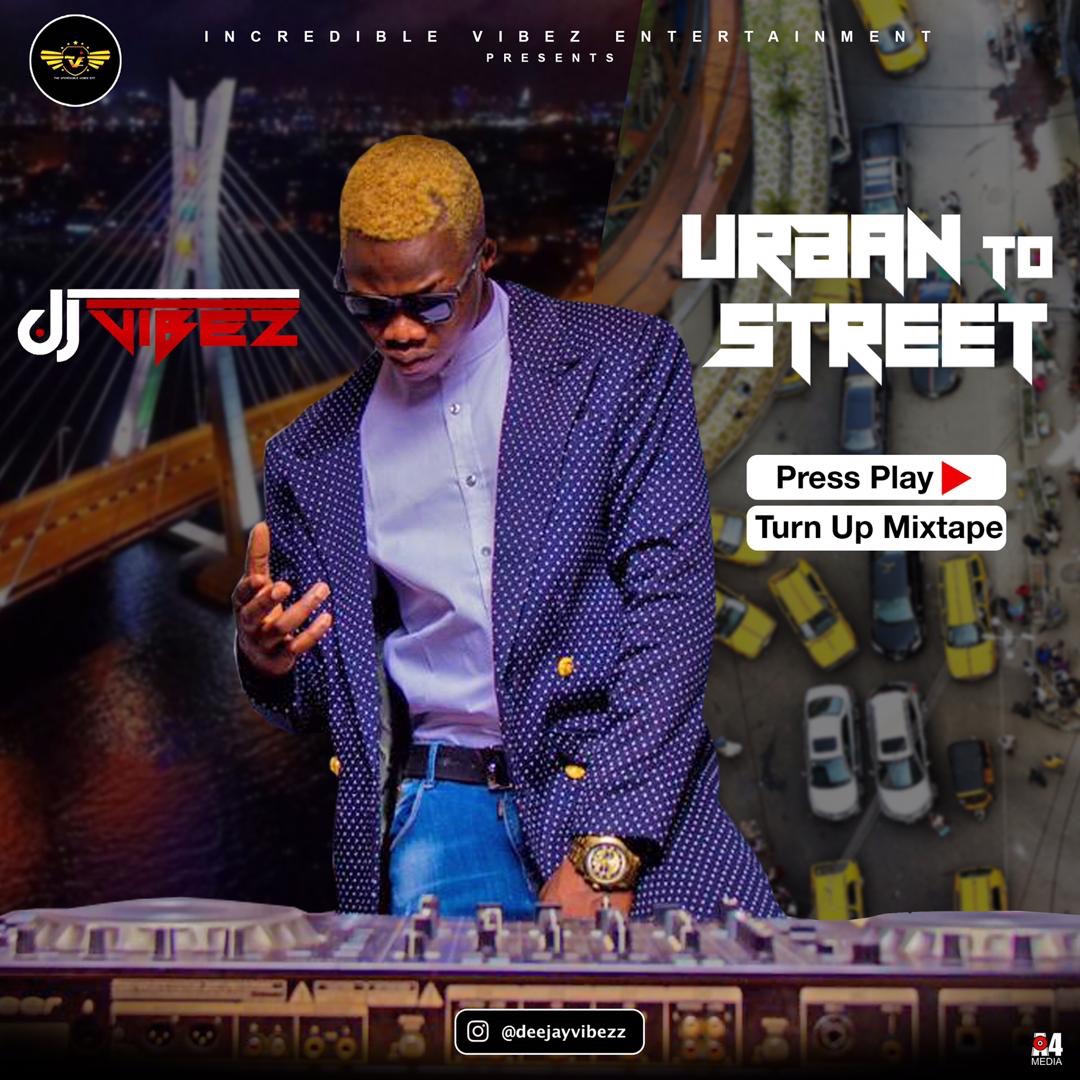 MIXTAPE: Dj Vibez – Urban To Street Press Play (Turn Up Afrobeat Mix)