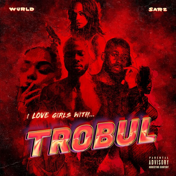Sarz x Wurld – I Love Girls With Trobul (EP)