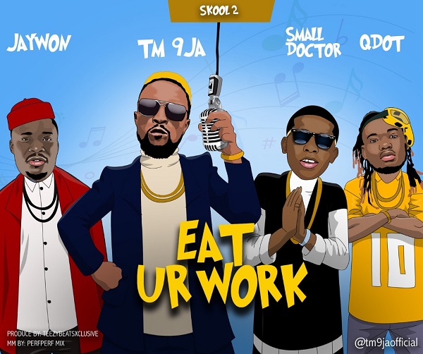 Tm9ja ft. Jaywon, Small Doctor, Qdot – Eat Ur Work (Refix)