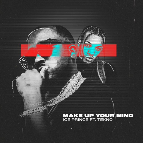 Ice Prince Make Up Your Mind ft Tekno mp3 download