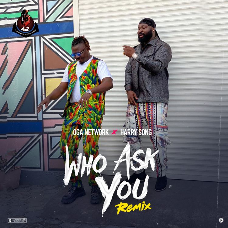 Oga Network Who Ask You Remix ft Harrysong