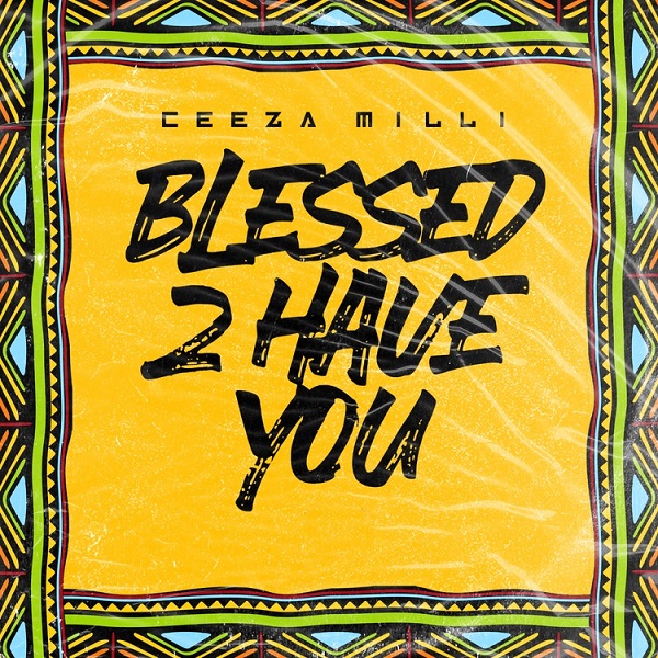 Ceeza Milli Blessed 2 Have You mp3 download