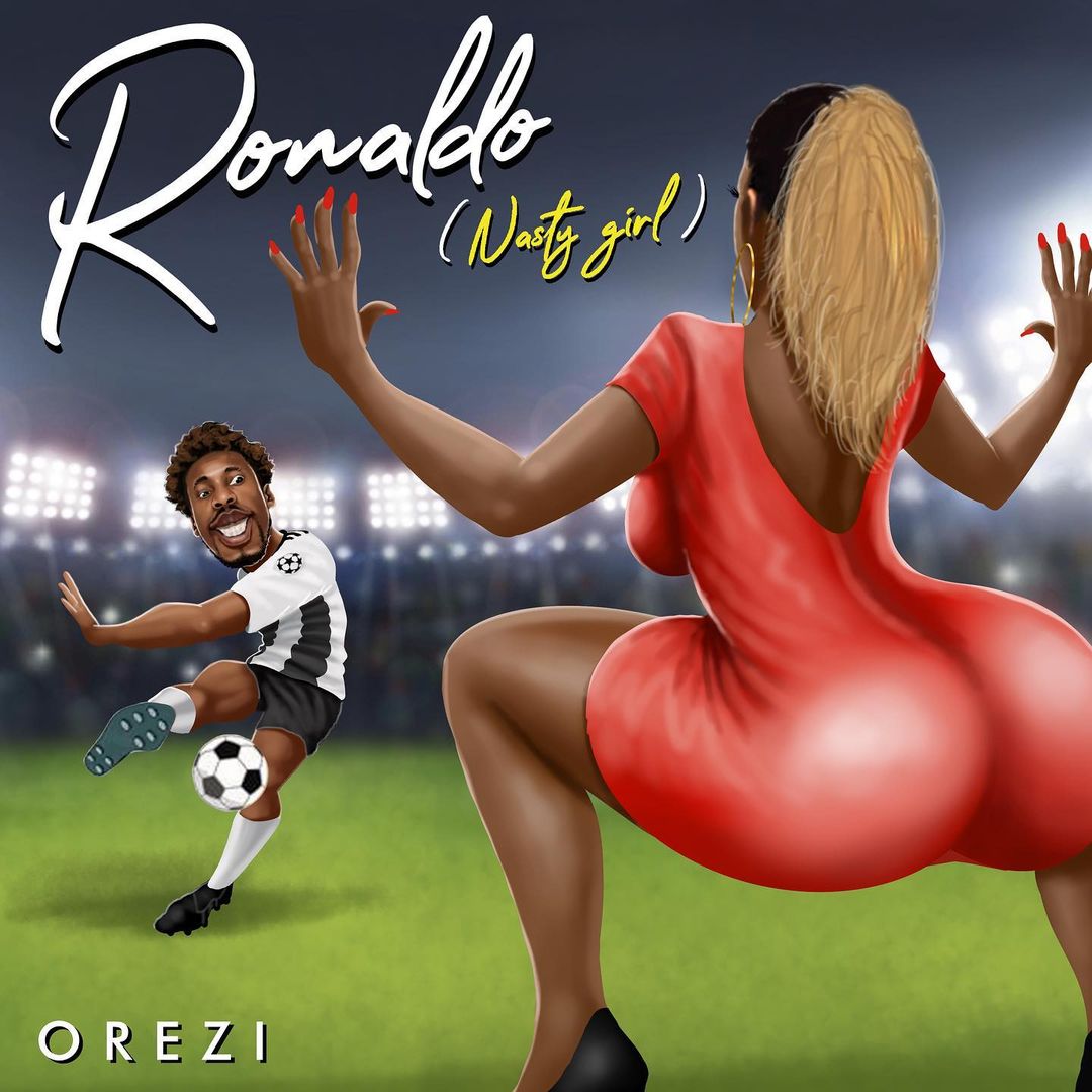 Orezi Ronaldo Nasty Girl song