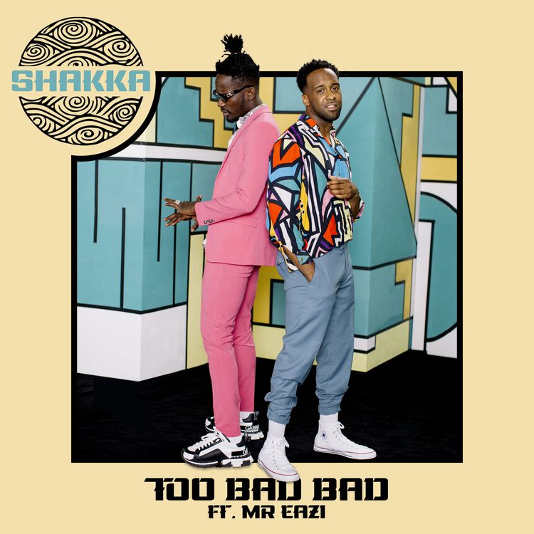 Shakka Too Bad Bad ft Mr Eazi