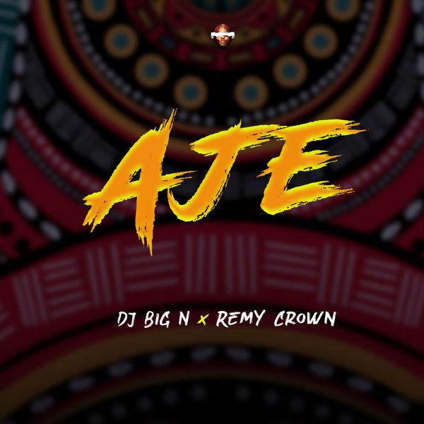DJ Big N – AJE Ft. Remy Crown
